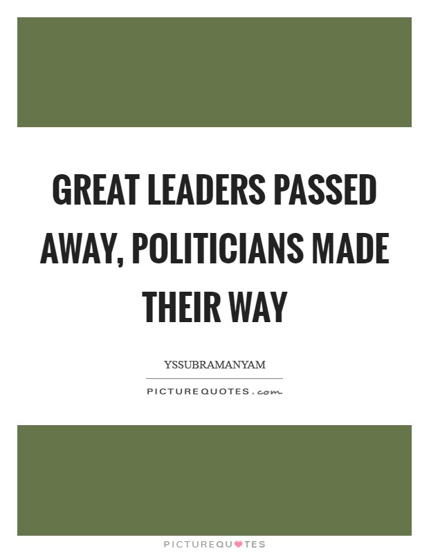 Great leaders passed away, politicians made their way Picture Quote #1