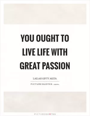You ought to live life with great passion Picture Quote #1