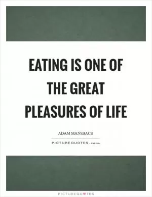 Eating is one of the great pleasures of life Picture Quote #1