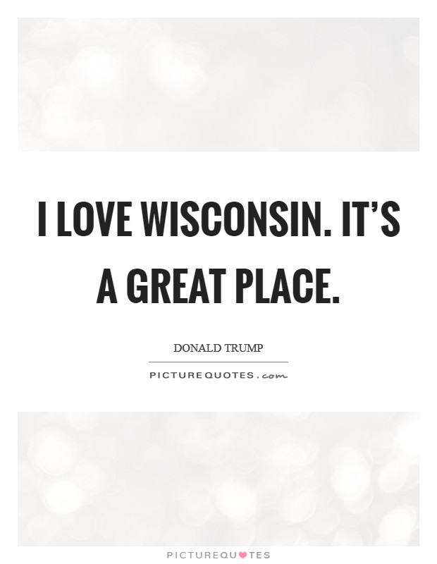 I love Wisconsin. It's a great place. Picture Quote #1