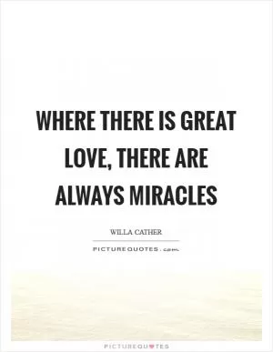 Where there is great love, there are always miracles Picture Quote #1