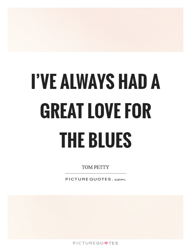 I've always had a great love for the blues Picture Quote #1