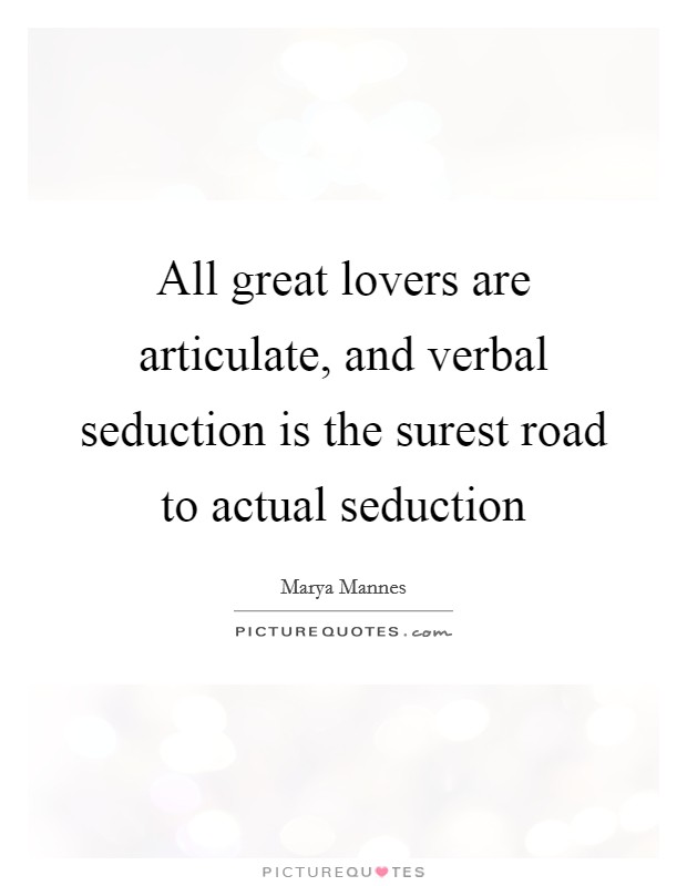 All great lovers are articulate, and verbal seduction is the surest road to actual seduction Picture Quote #1