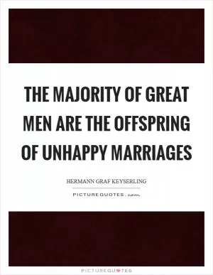 The majority of great men are the offspring of unhappy marriages Picture Quote #1