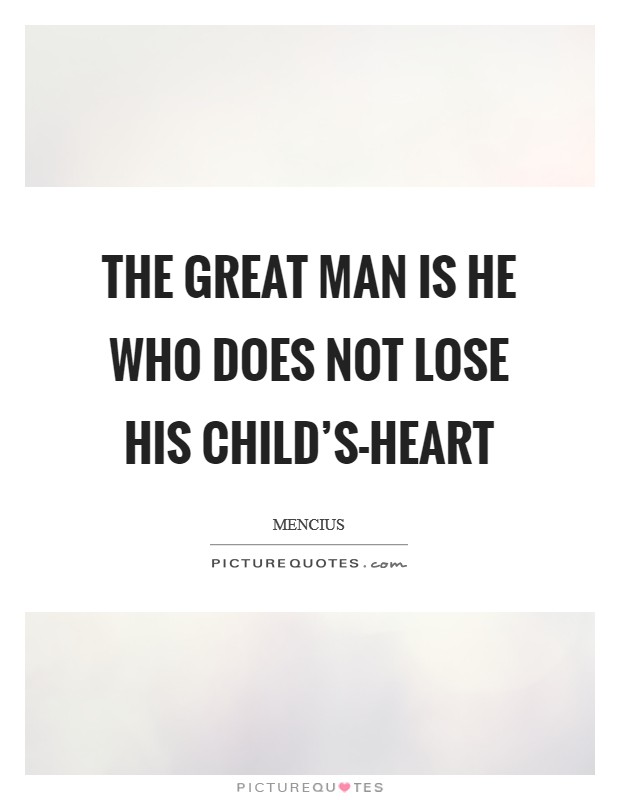 The great man is he who does not lose his child's-heart Picture Quote #1