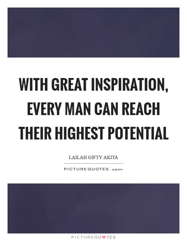With great inspiration, every man can reach their highest potential Picture Quote #1