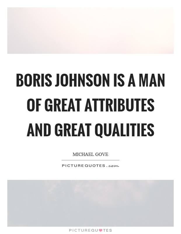 Boris Johnson is a man of great attributes and great qualities Picture Quote #1