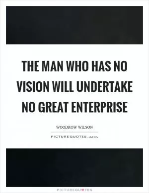 The man who has no vision will undertake no great enterprise Picture Quote #1