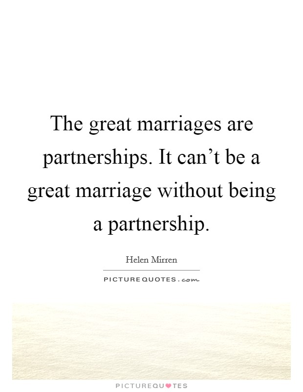 The great marriages are partnerships. It can't be a great marriage without being a partnership. Picture Quote #1