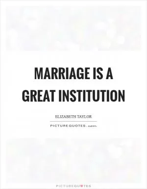 Marriage is a great institution Picture Quote #1