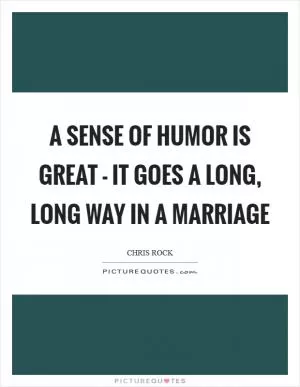 A sense of humor is great - it goes a long, long way in a marriage Picture Quote #1
