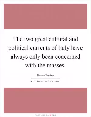 The two great cultural and political currents of Italy have always only been concerned with the masses Picture Quote #1