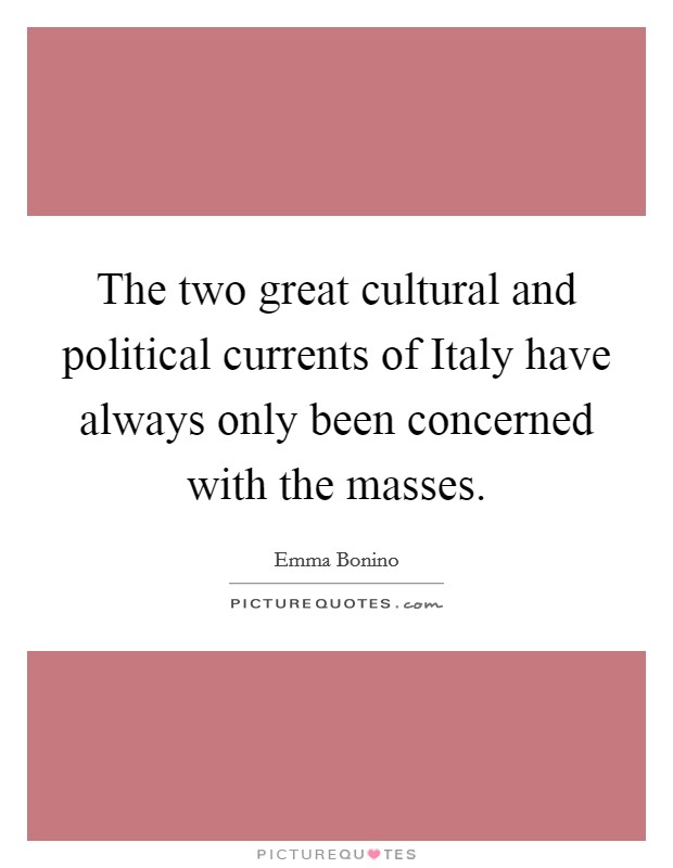 The two great cultural and political currents of Italy have always only been concerned with the masses. Picture Quote #1