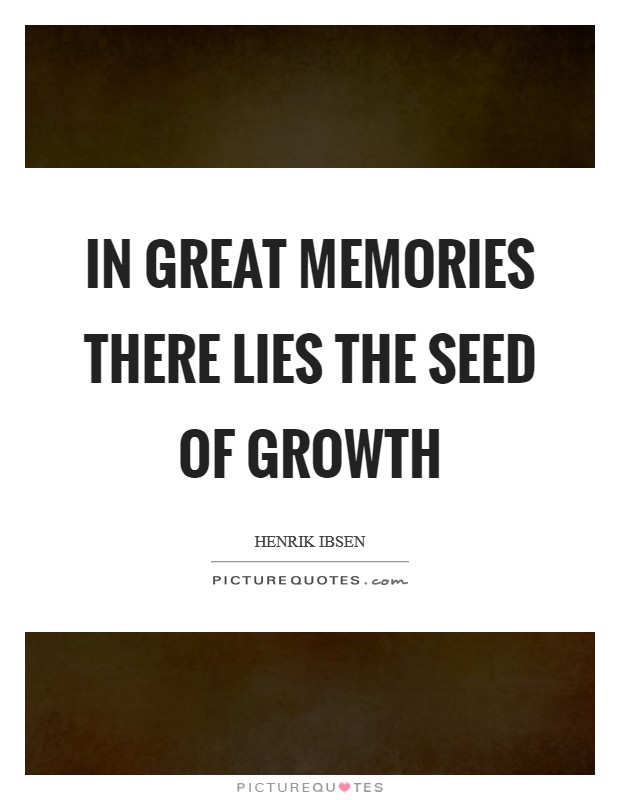 In great memories there lies the seed of growth Picture Quote #1