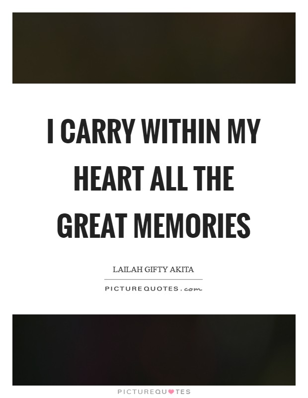 I carry within my heart all the great memories Picture Quote #1
