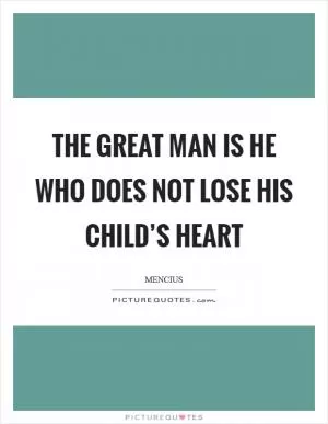 The great man is he who does not lose his child’s heart Picture Quote #1