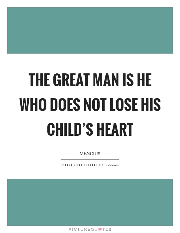 The great man is he who does not lose his child's heart Picture Quote #1