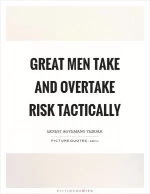 Great men take and overtake risk tactically Picture Quote #1