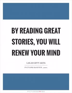 By reading great stories, you will renew your mind Picture Quote #1