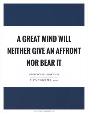 A great mind will neither give an affront nor bear it Picture Quote #1