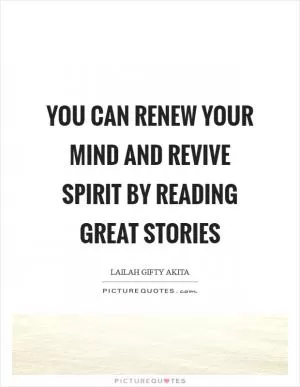 You can renew your mind and revive spirit by reading great stories Picture Quote #1
