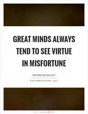 Great minds always tend to see virtue in misfortune Picture Quote #1