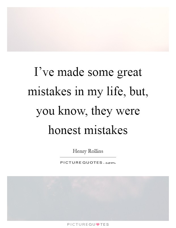 I've made some great mistakes in my life, but, you know, they were honest mistakes Picture Quote #1