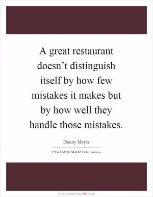 A great restaurant doesn’t distinguish itself by how few mistakes it makes but by how well they handle those mistakes Picture Quote #1