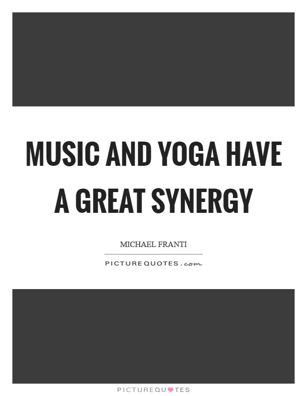 Music and yoga have a great synergy Picture Quote #1
