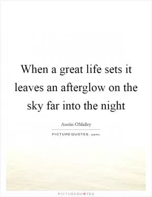 When a great life sets it leaves an afterglow on the sky far into the night Picture Quote #1