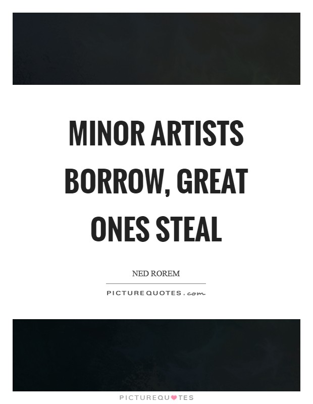 Minor artists borrow, great ones steal Picture Quote #1