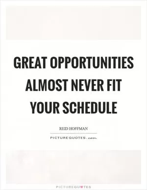Great opportunities almost never fit your schedule Picture Quote #1