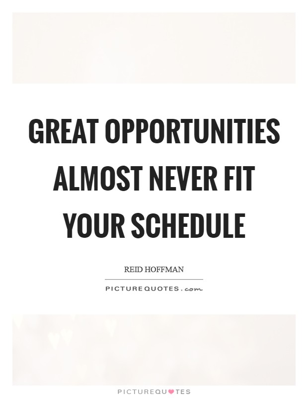 Great opportunities almost never fit your schedule Picture Quote #1