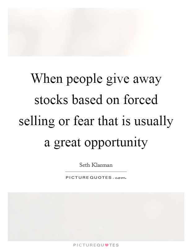 When people give away stocks based on forced selling or fear that is usually a great opportunity Picture Quote #1