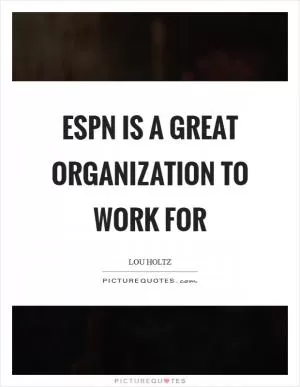 ESPN is a great organization to work for Picture Quote #1