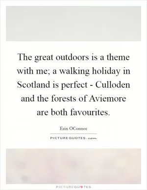 The great outdoors is a theme with me; a walking holiday in Scotland is perfect - Culloden and the forests of Aviemore are both favourites Picture Quote #1