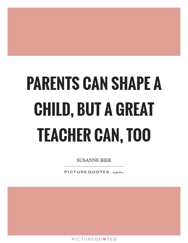Parents can shape a child, but a great teacher can, too Picture Quote #1