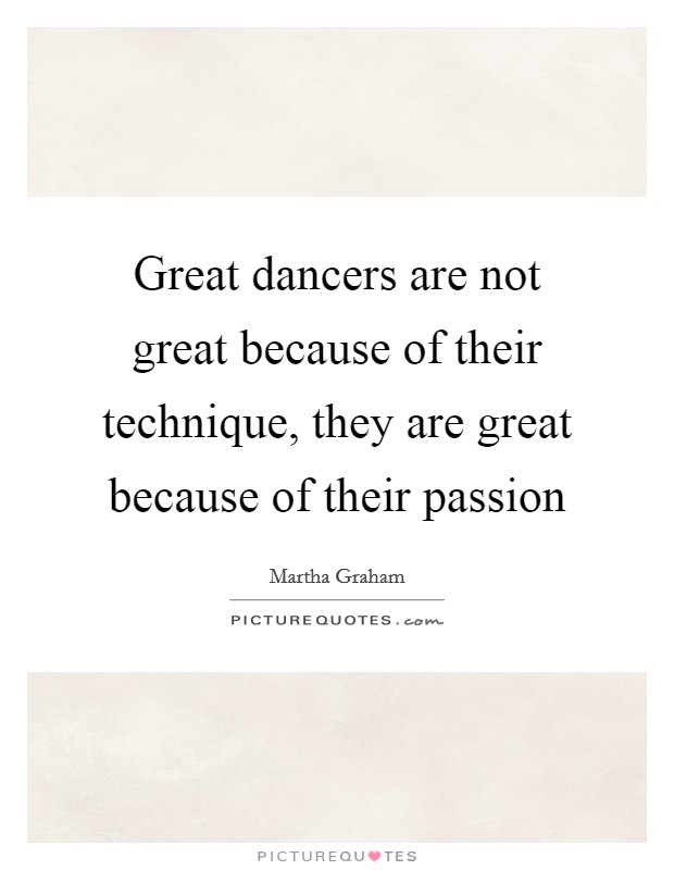 Great dancers are not great because of their technique, they are great because of their passion Picture Quote #1