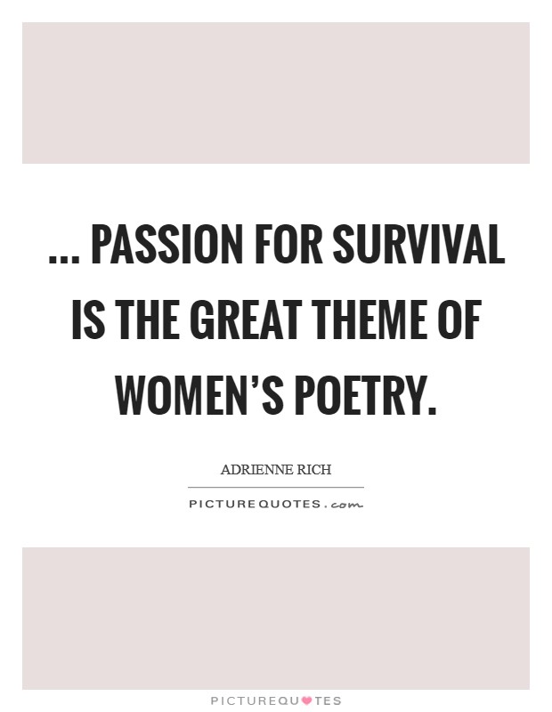 ... passion for survival is the great theme of women's poetry. Picture Quote #1
