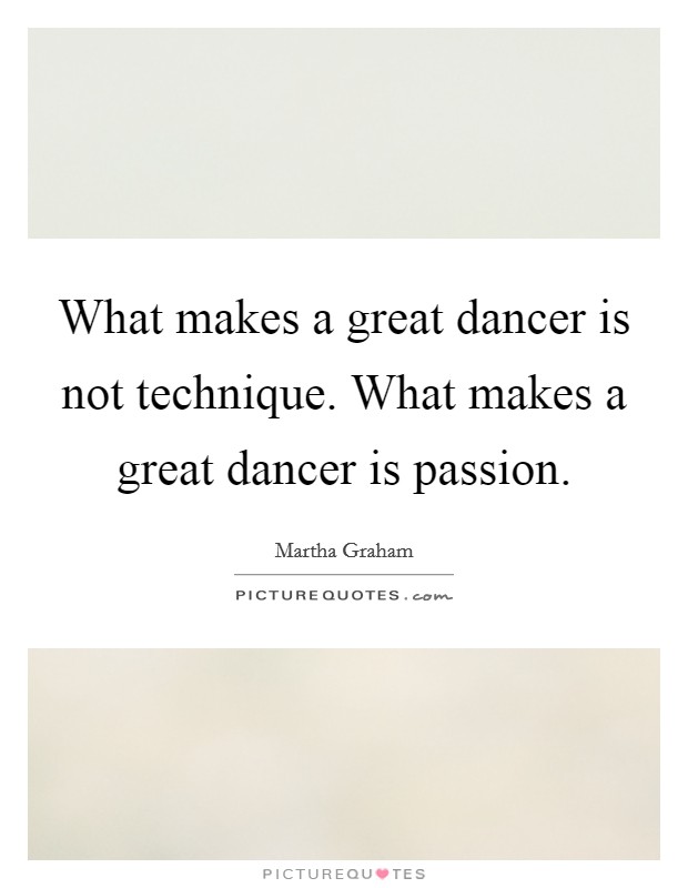 What makes a great dancer is not technique. What makes a great dancer is passion. Picture Quote #1