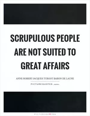 Scrupulous people are not suited to great affairs Picture Quote #1