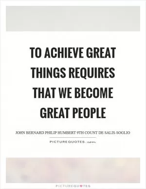 To achieve great things requires that we become great people Picture Quote #1