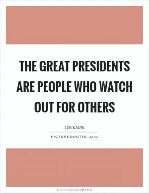 The great presidents are people who watch out for others Picture Quote #1
