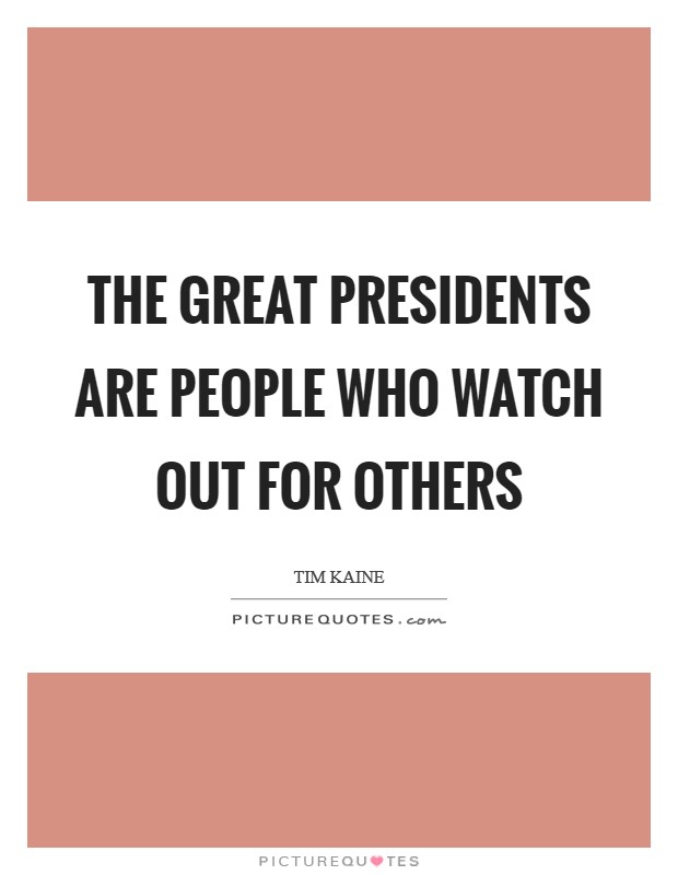 The great presidents are people who watch out for others Picture Quote #1