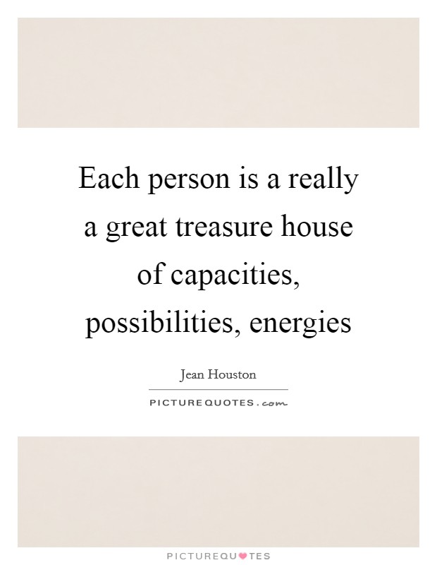Each person is a really a great treasure house of capacities, possibilities, energies Picture Quote #1