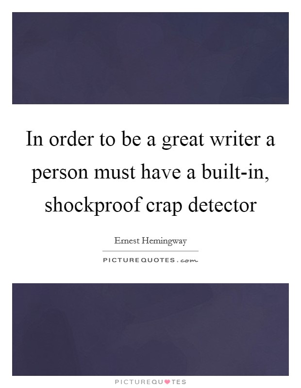 In order to be a great writer a person must have a built-in, shockproof crap detector Picture Quote #1