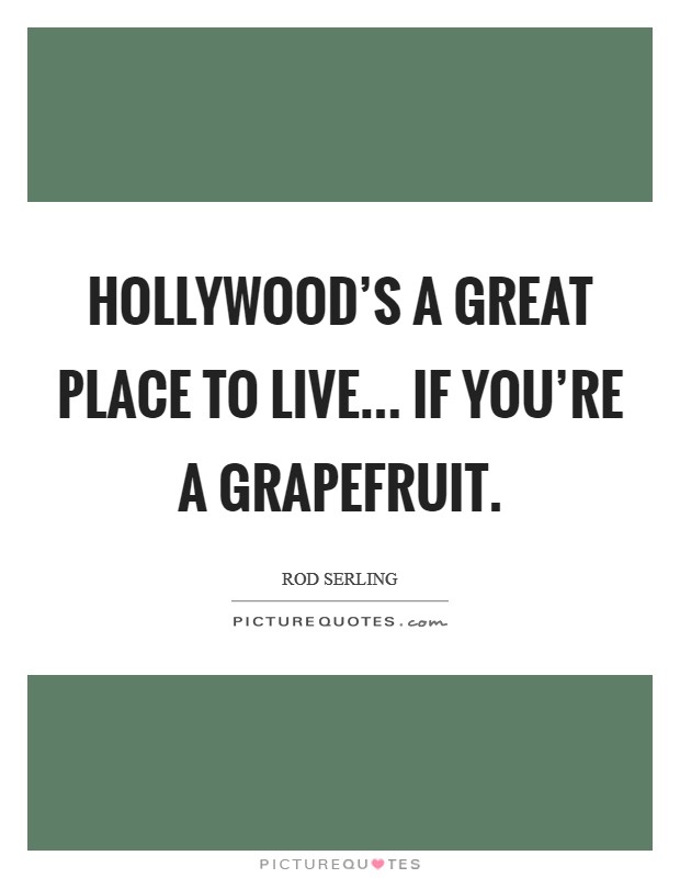 Hollywood's a great place to live... if you're a grapefruit. Picture Quote #1