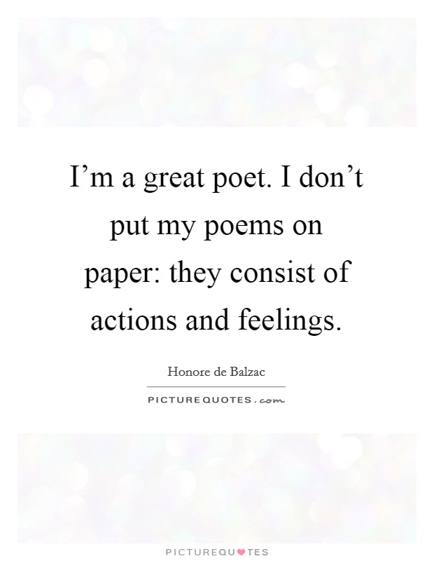 I'm a great poet. I don't put my poems on paper: they consist of actions and feelings. Picture Quote #1