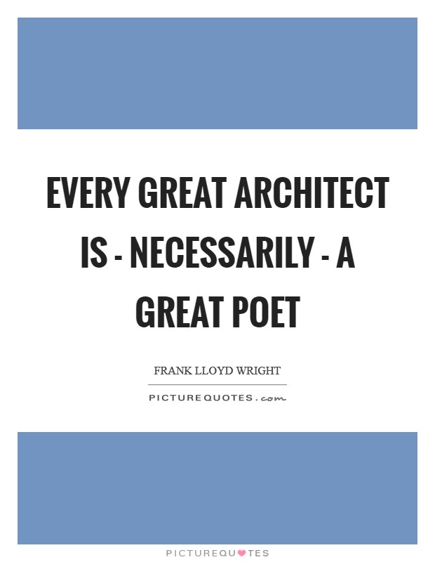 Every great architect is - necessarily - a great poet Picture Quote #1