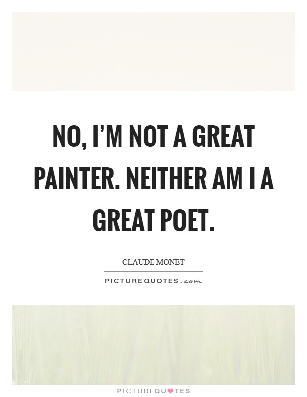 No, I'm not a great painter. Neither am I a great poet. Picture Quote #1